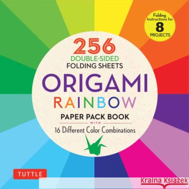 Origami Rainbow Paper Pack Book: 256 Double-Sided Folding Sheets (Includes Instructions for 8 Models) Tuttle Publishing 9780804853316