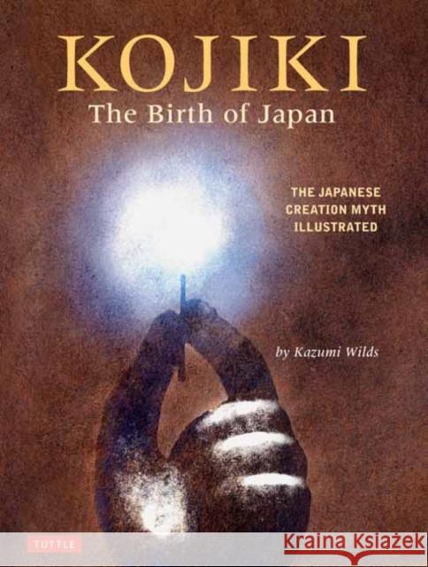 Kojiki: The Birth of Japan: The Japanese Creation Myth Illustrated Kazumi Wilds 9780804855389 Tuttle Publishing
