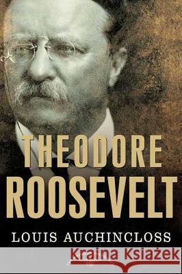 Theodore Roosevelt: The American Presidents Series: The 26th President, 1901-1909 Louis Auchincloss Arthur Meier, Jr. Schlesinger 9780805069068