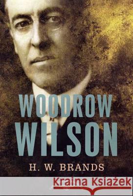 Woodrow Wilson: The American Presidents Series: The 28th President, 1913-1921 H. W. Brands Arthur Meier, Jr. Schlesinger 9780805069556
