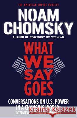What We Say Goes: Conversations on U.S. Power in a Changing World Noam Chomsky David Barsamian 9780805086713 Metropolitan Books