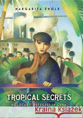 Tropical Secrets: Holocaust Refugees in Cuba Margarita Engle 9780805089363 Henry Holt & Company