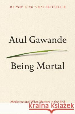 Being Mortal: Medicine and What Matters in the End Gawande, Atul 9780805095159 Metropolitan Books