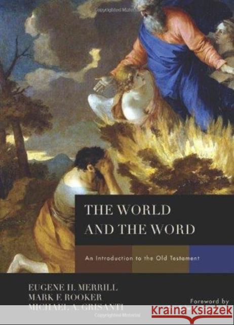 The World and the Word: An Introduction to the Old Testament Eugene H. Merrill Mark Rooker Michael A. Grisanti 9780805440317 B&H Publishing Group