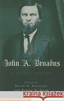 John A. Broadus: A Living Legacy David S. Dockery Roger D. Duke 9780805447385