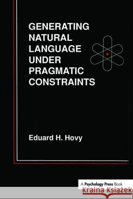 Generating Natural Language Under Pragmatic Constraints Eduard H. Hovy 9780805802481 Lawrence Erlbaum Associates