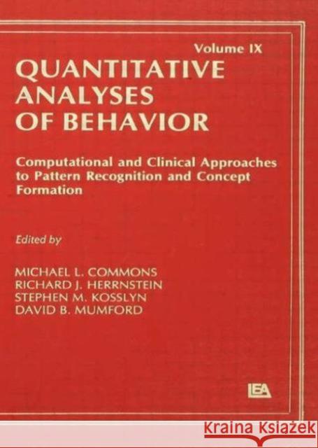 Computational and Clinical Approaches to Pattern Recognition and Concept Formation : Quantitative Analyses of Behavior, Volume IX Michael L. Commons Richard J. Herrnstein Stephen M. Kosslyn 9780805803990