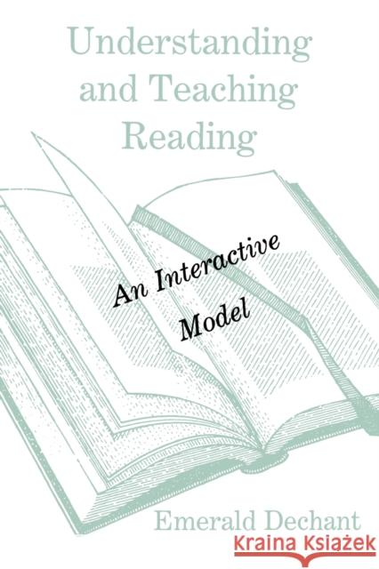 Understanding and Teaching Reading: An Interactive Model Dechant, Emerald 9780805808391 Lawrence Erlbaum Associates