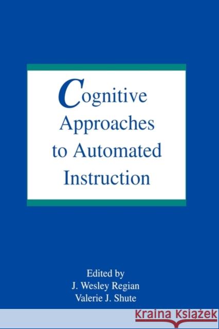Cognitive Approaches To Automated Instruction J. Wesley Regian Valerie Shute 9780805809923 Lawrence Erlbaum Associates