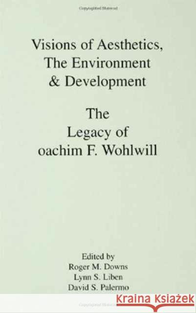 Visions of Aesthetics, the Environment & Development : the Legacy of Joachim F. Wohlwill Sandra Downs Roger M. Downs Lynn S. Liben 9780805810004