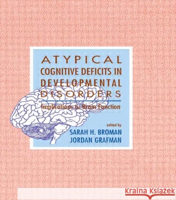 Atypical Cognitive Deficits in Developmental Disorders : Implications for Brain Function Broman                                   Sarah H. Broman Jordan Grafman 9780805811803