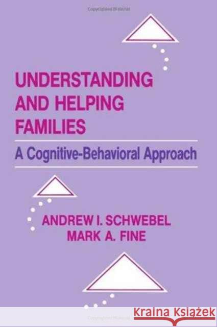Understanding and Helping Families : A Cognitive-behavioral Approach Andrew I. Schwebel Mark A. Fine Andrew Schwebel - deceased 9780805812251
