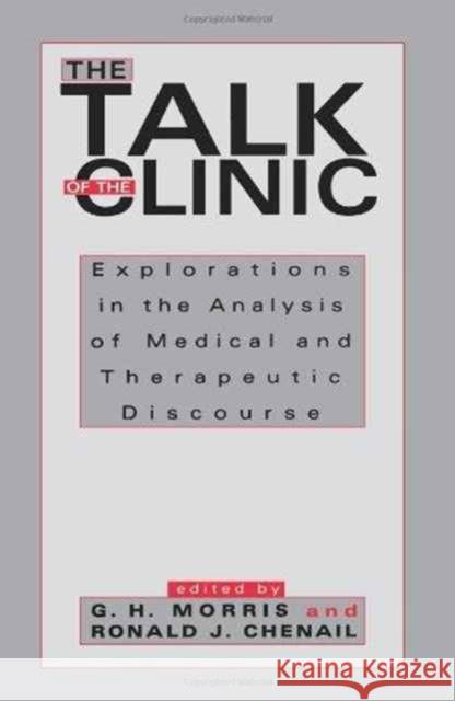 The Talk of the Clinic : Explorations in the Analysis of Medical and therapeutic Discourse Ann Kim Kim Morris G. H. Morris Ronald J. Chenail 9780805813722