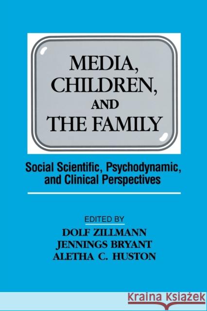 Media, Children, and the Family: Social Scientific, Psychodynamic, and Clinical Perspectives Zillmann, Dolf 9780805814156 Lawrence Erlbaum Associates
