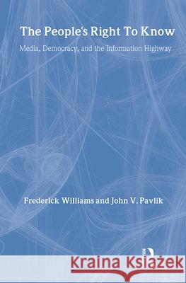 The People's Right to Know: Media, Democracy, and the Information Highway Williams, Frederick 9780805814903