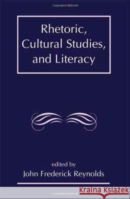Rhetoric, Cultural Studies, and Literacy : Selected Papers From the 1994 Conference of the Rhetoric Society of America J. Frederick Reynolds J. Frederick Reynolds  9780805816082 Taylor & Francis