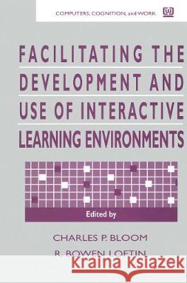 Facilitating the Development and Use of Interactive Learning Environments Bloom                                    Charles P. Bloom R. Bowen Loftin 9780805818505 Lawrence Erlbaum Associates