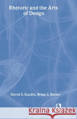 Rhetoric and the Arts of Design David S. Kaufer Brian S. Butler Kaufer 9780805821451