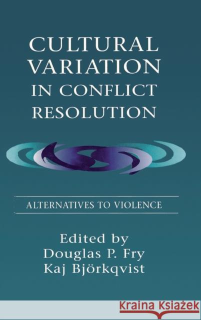 Cultural Variation in Conflict Resolution: Alternatives To Violence Fry, Douglas P. 9780805822212 Taylor & Francis