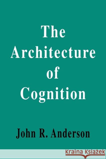 The Architecture of Cognition John R. Anderson Anderson 9780805822335 Lawrence Erlbaum Associates