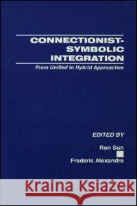 Connectionist-Symbolic Integration: From Unified to Hybrid Approaches Sun, Ron 9780805823493 Lawrence Erlbaum Associates