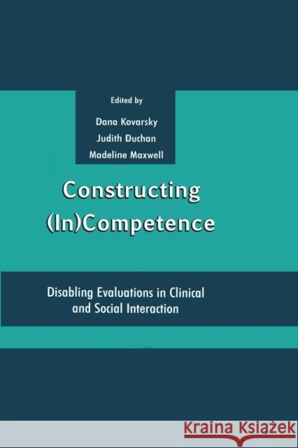 Constructing (In)Competence: Disabling Evaluations in Clinical and Social Interaction Kovarsky, Dana 9780805825916 Lawrence Erlbaum Associates