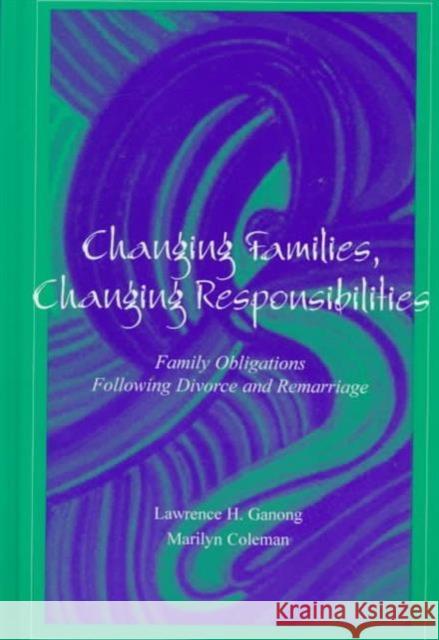 Changing Families, Changing Responsibilities: Family Obligations Following Divorce and Remarriage Coleman, Marilyn 9780805826913