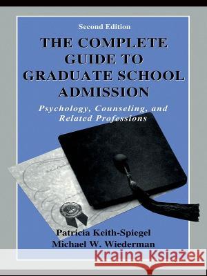 The Complete Guide to Graduate School Admission: Psychology, Counseling, and Related Professions Keith-Spiegel, Patricia 9780805831207