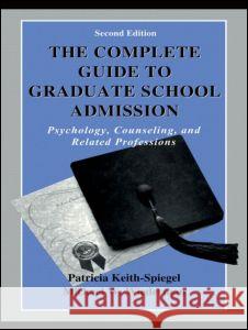 The Complete Guide to Graduate School Admission : Psychology, Counseling, and Related Professions Patricia Keith-Spiegel Michael W. Wiederman 9780805831214