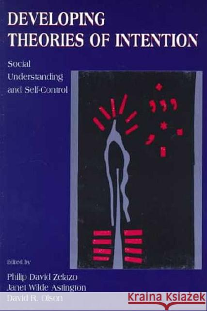 Developing Theories of Intention: Social Understanding and Self-Control Zelazo, Philip David 9780805831429 Lawrence Erlbaum Associates