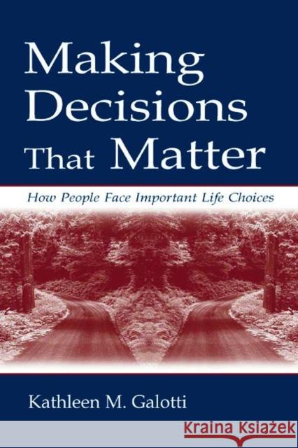 Making Decisions That Matter: How People Face Important Life Choices Galotti, Kathleen M. 9780805833973 Lawrence Erlbaum Associates