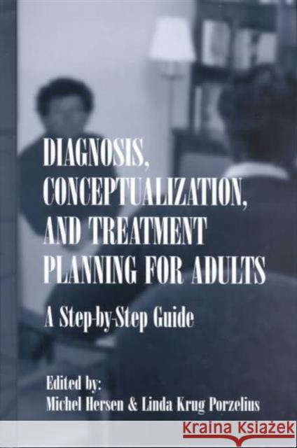 Diagnosis, Conceptualization, and Treatment Planning for Adults : A Step-by-step Guide Michel Hersen Linda Krug Porzelius 9780805834918