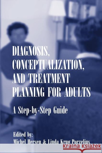 Diagnosis, Conceptualization, and Treatment Planning for Adults : A Step-by-step Guide Michel Hersen Linda Krug Porzelius 9780805834925
