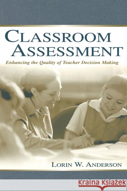 Classroom Assessment: Enhancing the Quality of Teacher Decision Making Anderson, Lorin W. 9780805836028 Lawrence Erlbaum Associates