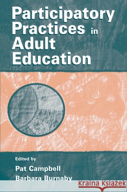 Participatory Practices in Adult Education Pat Campbell Barbara Burnaby Pat Campbell 9780805837056