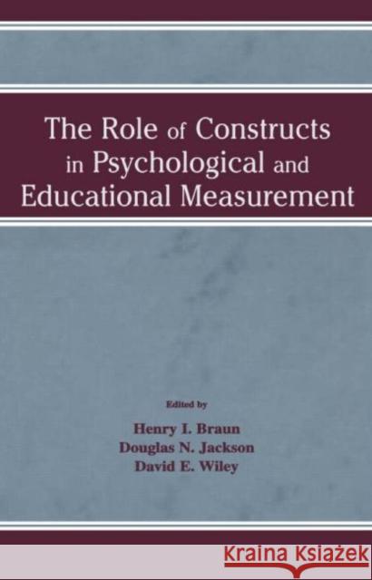 The Role of Constructs in Psychological and Educational Measurement Henry I. Braun Douglas N. Jackson David E. Wiley 9780805837988 Lawrence Erlbaum Associates