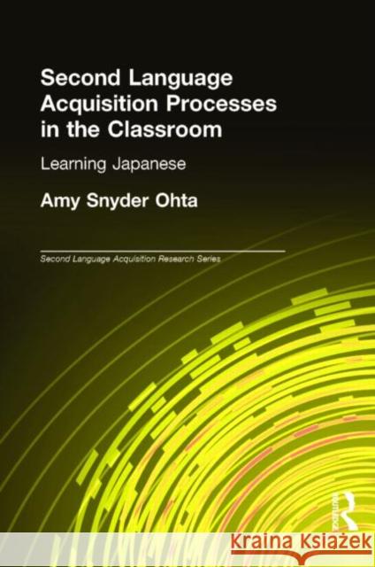 Second Language Acquisition Processes in the Classroom: Learning Japanese Ohta, Amy Snyder 9780805838008