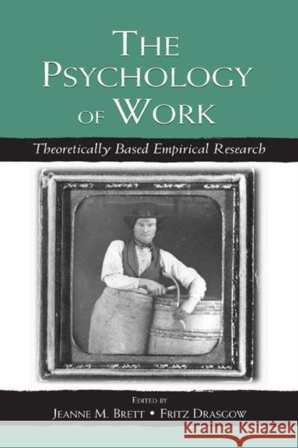 The Psychology of Work : Theoretically Based Empirical Research Jeanne M. Brett Fritz Drasgow 9780805838152 Lawrence Erlbaum Associates