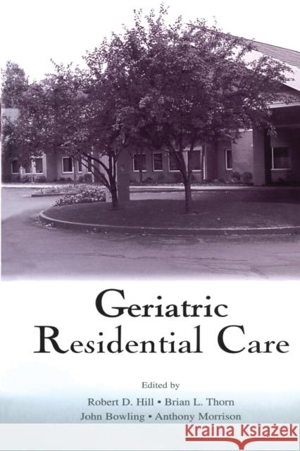 Geriatric Residential Care Robert D. Hill Brian Thorn John Bowling 9780805838473 Lawrence Erlbaum Associates