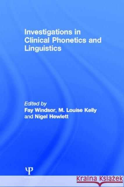 Investigations in Clinical Phonetics and Linguistics Fay Windsor M. Louise Kelly Nigel Hewlett 9780805840155 Taylor & Francis