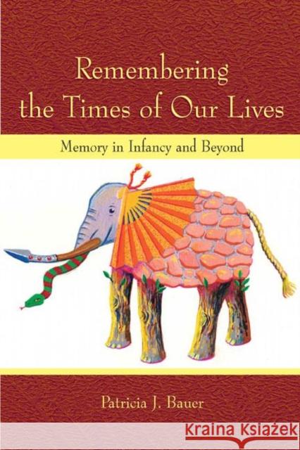 Remembering the Times of Our Lives: Memory in Infancy and Beyond Bauer, Patricia J. 9780805840407 Lawrence Erlbaum Associates