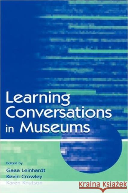 Learning Conversations in Museums Gaea Leinhardt Kevin Crowley Karen Knutson 9780805840520 Taylor & Francis