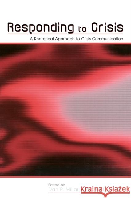 Responding to Crisis: A Rhetorical Approach to Crisis Communication Millar, Dan Pyle 9780805840605 Lawrence Erlbaum Associates