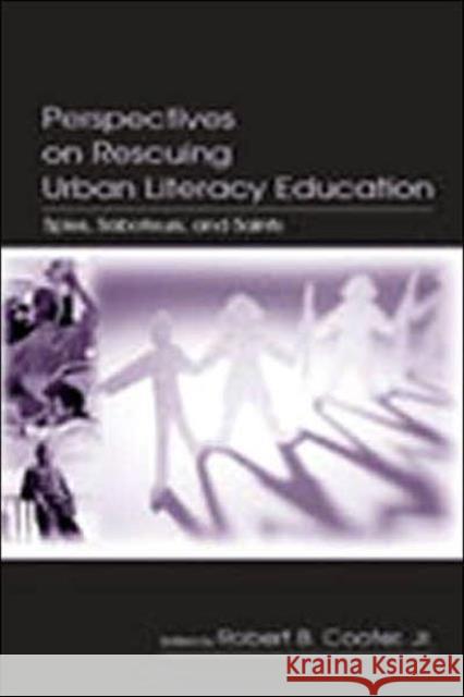 Perspectives on Rescuing Urban Literacy Education: Spies, Saboteurs, and Saints Cooter, Robert B. 9780805842890 Lawrence Erlbaum Associates