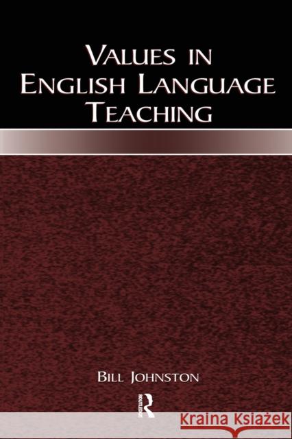 Values in English Language Teaching Bill Johnston 9780805842944 Lawrence Erlbaum Associates