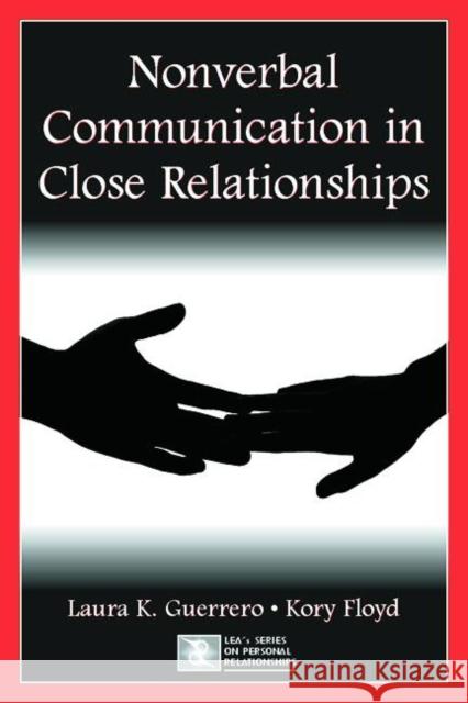 Nonverbal Communication in Close Relationships Laura K. Guerrero Kory Floyd 9780805843972