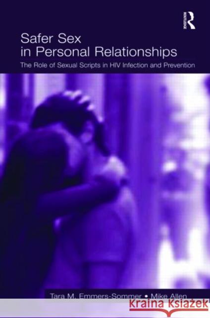 Safer Sex in Personal Relationships: The Role of Sexual Scripts in HIV Infection and Prevention Emmers-Sommer, Tara M. 9780805844467 Lawrence Erlbaum Associates