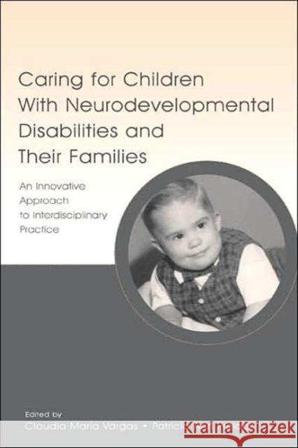 Caring for Children with Neurodevelopmental Disabilities and Their Families: An Innovative Approach to Interdisciplinary Practice Vargas, Claudia Maria 9780805844764