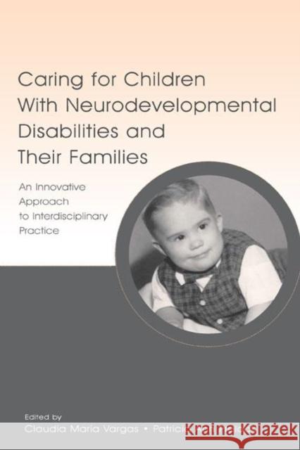 Caring for Children with Neurodevelopmental Disabilities and Their Families: An Innovative Approach to Interdisciplinary Practice Vargas, Claudia Maria 9780805844771
