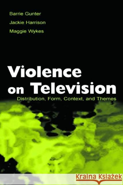 Violence on Television: Distribution, Form, Context, and Themes Gunter, Barrie 9780805846447
